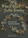 Wire & Bead Celtic Jewelry: 35 Quick and Stylish Projects