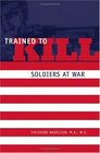 Trained to Kill : Soldiers at War
