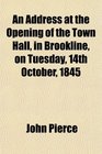 An Address at the Opening of the Town Hall in Brookline on Tuesday 14th October 1845