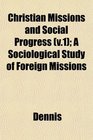 Christian Missions and Social Progress  A Sociological Study of Foreign Missions