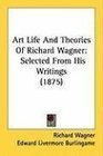 Art Life And Theories Of Richard Wagner Selected From His Writings