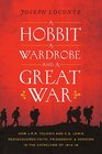 A Hobbit a Wardrobe and a Great War How JRR Tolkien and CS Lewis Rediscovered Faith Friendship and Heroism in the Cataclysm of 191418
