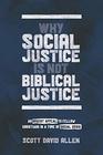 Why Social Justice Is Not Biblical Justice: An Urgent Appeal to Fellow Christians in a Time of Social Crisis
