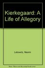 Kierkegaard A Life of Allegory