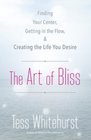 The Art of Bliss Finding Your Center Getting in the Flow and Creating the Life You Desire