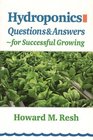 Hydroponics Questions  Answers for Successful Growing ProblemSolving Conversations With Howard M Resh