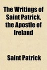The Writings of Saint Patrick the Apostle of Ireland