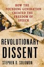 Revolutionary Dissent How the Founding Generation Created the Freedom of Speech
