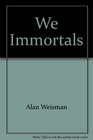 We Immortals