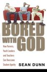 Bored With God How Parents Youth Leaders and Teachers Can Overcome Student Apathy