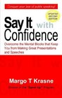 Say It with Confidence Overcome the Mental Blocks That Keep You from Making Great Presentations and Speeches