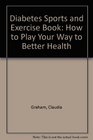 The Diabetes Sports and Exercise Book How to Play Your Way to Better Health
