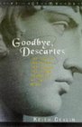 Goodbye Descartes The End of Logic and the Search for a New Cosmology of the Mind