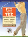 Fit to a Tee The Ultimate Endurance Strength  Flexibility System for Golfers of Every Ability