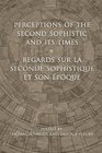 Perceptions of the Second Sophistic and Its Times  Regards sur la Seconde Sophistique et son poque
