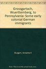 Grossgartach Wuerttemberg to Pennsylvania Some early colonial German immigrants