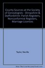 County Sources at the Society of Genealogists  Shropshire  Staffordshire Parish Registers Nonconformist Registers Marriage Licences