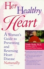 Her Healthy Heart A Woman's Guide to Preventing and Reversing Heart Disease Naturally