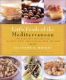 Little Foods of the Mediterranean 500 Fabulous Recipes for Antipasti Tapas Hors d'Oeuvres Meze and More