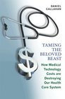 Taming the Beloved Beast How Medical Technology Costs Are Destroying Our Health Care System