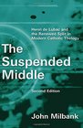 The Suspended Middle Henri de Lubac and the Renewed Split in Modern Catholic Theology 2nd ed