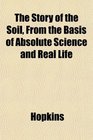 The Story of the Soil From the Basis of Absolute Science and Real Life