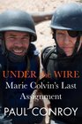 Under the Wire Witnessing War with Marie Colvin