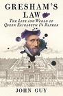 Gresham's Law The Life and World of Queen Elizabeth I's Banker