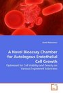 A Novel Bioassay Chamber for Autologous Endothelial  Cell Growth Optimized for Cell Viability and Density on Various  Engineered Substrates