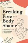 Breaking Free from Body Shame Dare to Reclaim What God Has Named Good