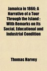 Jamaica in 1866 A Narrative of a Tour Through the Island With Remarks on Its Social Educational and Industrial Condition