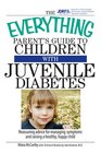 The Everything Parent's Guide To Children With Juvenile Diabetes Reassuring Advice for Managing Symptoms and Raising a Happy Healthy Child