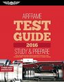 Airframe Test Guide 2016 The FastTrack to Study for and Pass the Aviation Maintenance Technician Knowledge Exam