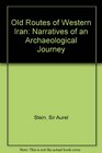 Old Routes of Western Iran Narratives of an Archaeological Journey