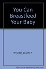 You Can Breastfeed Your Baby