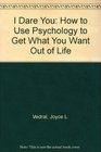 I Dare You How to Use Psychology to Get What You Want Out of Life