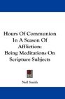 Hours Of Communion In A Season Of Affliction Being Meditations On Scripture Subjects