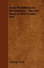 From Workhouse to Westminster  The Life Story of Will Crooks MP