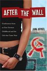 After The Wall Confessions from an East German Childhood and the Life that Came Next