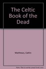 The Celtic Book of the Dead A Guide for Your Voyage to the Celtic Otherworld