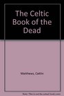 The Celtic Book of the Dead: A Guide for Your Voyage to the Celtic Otherworld