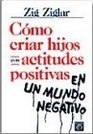 Cmo criar hijos con actitudes positivas en un mundo negativo