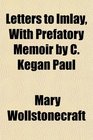 Letters to Imlay With Prefatory Memoir by C Kegan Paul