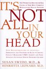 It's Not All in Your Head Now Women Can Discover the Real Causes of Their Most Commonly Misdiagnosed Health Problems