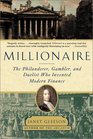 Millionaire  The Philanderer Gambler and Duelist Who Invented Modern Finance