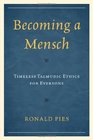 Becoming a Mensch Timeless Talmudic Ethics for Everyone