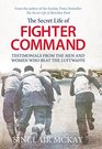 Secret Life of Fighter Command Testimonials from the men and women who beat the Luftwaffe
