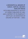 A Biographical Memoir of Samuel Hartlib Milton's Familiar Friend With Bibliographical Notices of Works Published By Him and a Reprint of His Pamphlet  an Invention of Engines of Motion