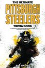 The Ultimate Pittsburgh Steelers Trivia Book A Collection of Amazing Trivia Quizzes and Fun Facts for DieHard Steelers Fans