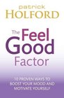 The Feel Good Factor: 10 Proven Ways to Boost Your Mood and Motivate Yourself